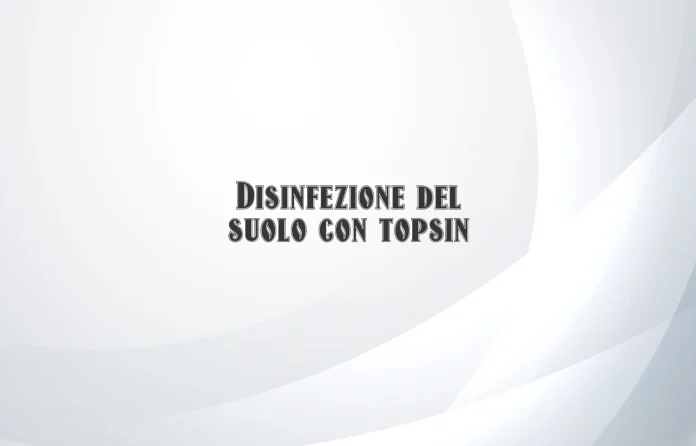 Disinfezione del suolo con Topsin