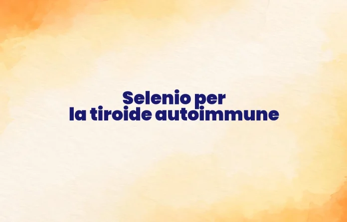 Selenio per la tiroide autoimmune
