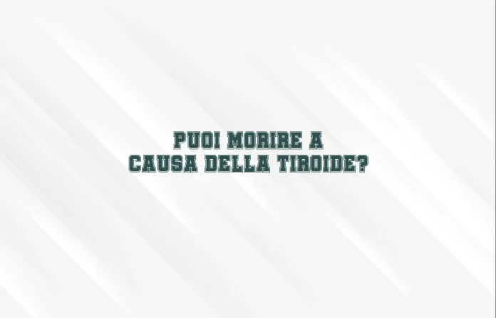 Si puÃ² morire a causa della tiroide