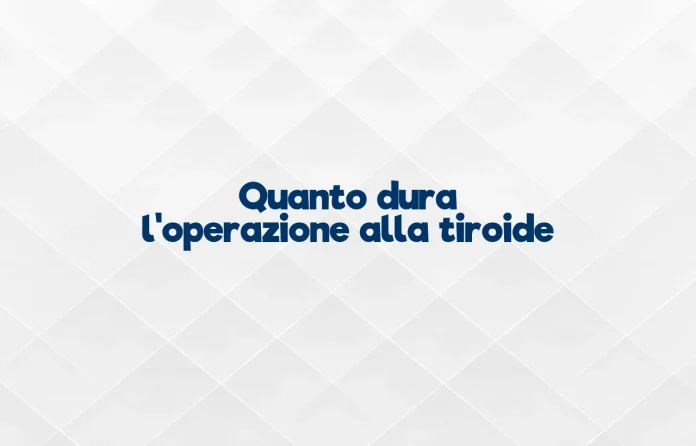 quanto dura l'intervento alla tiroide