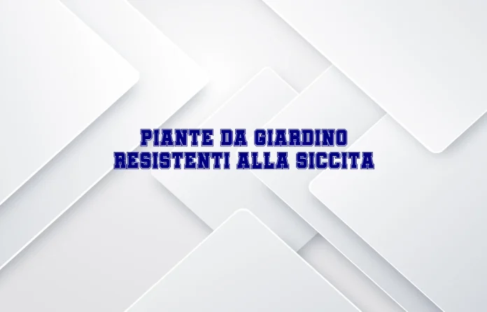 Piante da giardino resistenti alla siccitÃ 