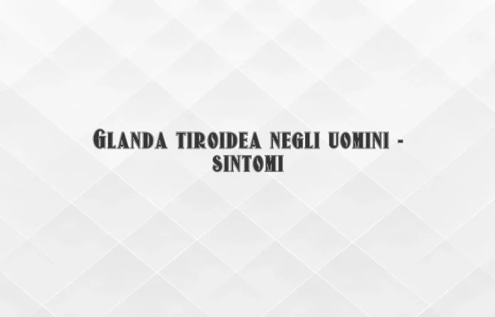 Tiroide negli uomini sintomi