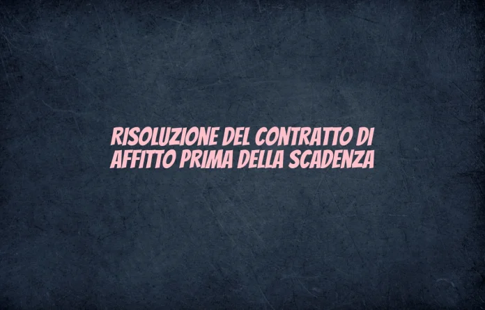 Risoluzione anticipata del contratto di affitto