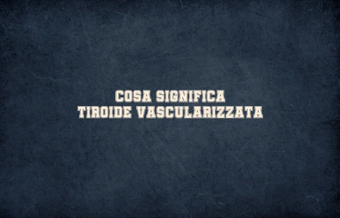 cosa significa tiroide vascolarizzata