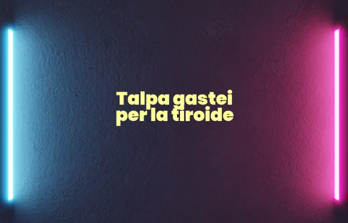 Talpa gastei per la tiroide