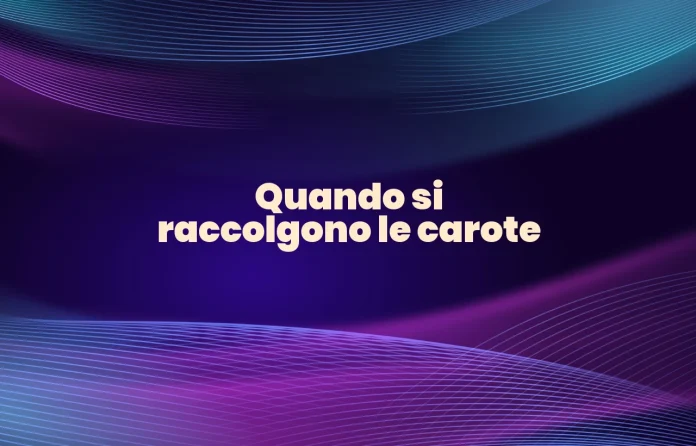 Quando si raccolgono le carote