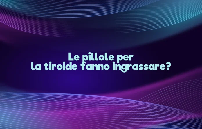 Le pillole per la tiroide fanno ingrassare