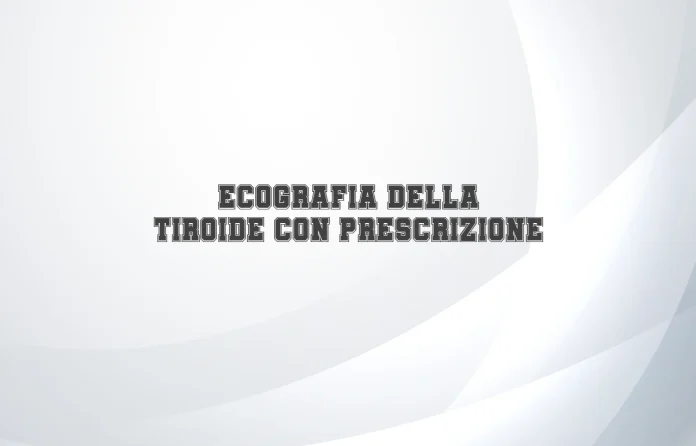 Ecografia della tiroide con impegnativa
