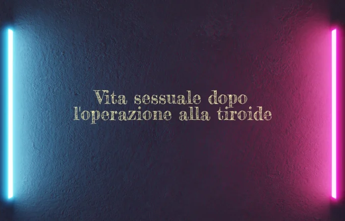 Vita sessuale dopo l'operazione alla tiroide