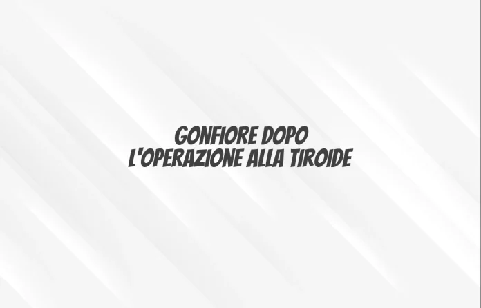Gonfiore dopo l'operazione alla tiroide