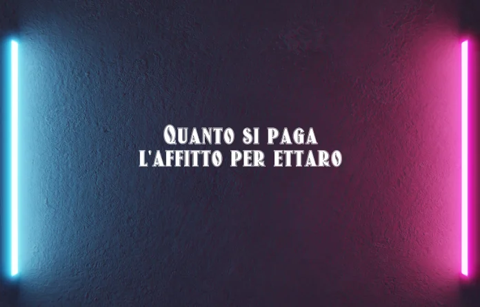 Quanto si paga l'affitto per ettaro