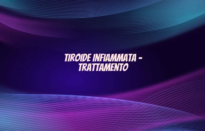 Tiroide infiammata trattamento