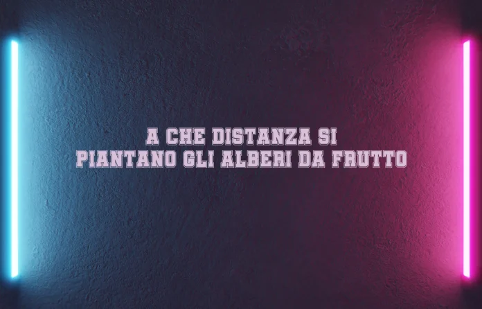 A quale distanza si piantano gli alberi da frutto